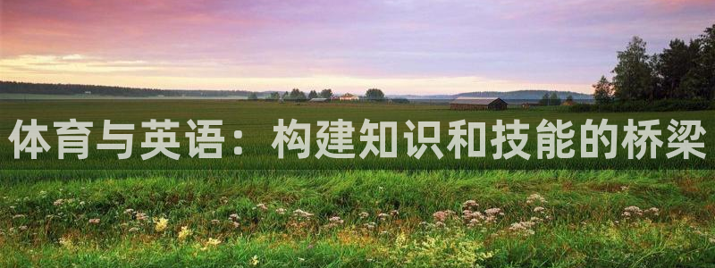 球客岛：体育与英语：构建知识和技能的桥梁