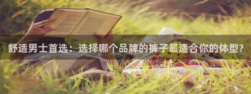 球客岛：舒适男士首选：选择哪个品牌的裤子最适合你的体型?